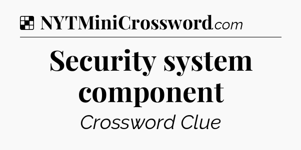 Solution: Security system component - NYT Crossword