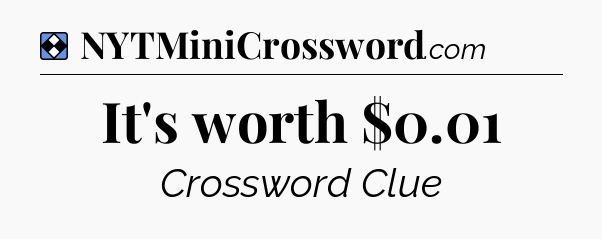 Solution: It's worth $0.01 - NYT Mini Crossword