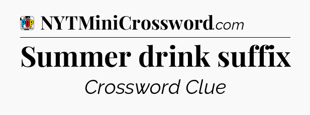 Summer drink suffix Crossword Clue