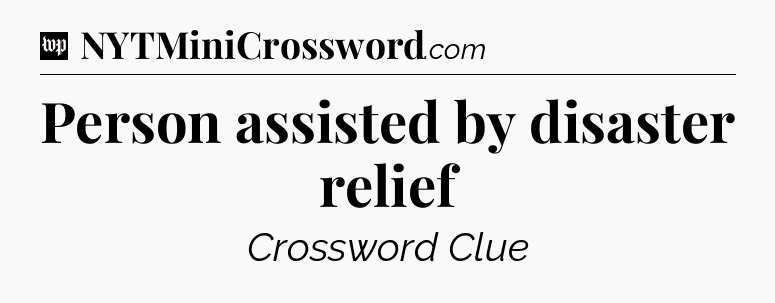 Person assisted by disaster relief Crossword Clue