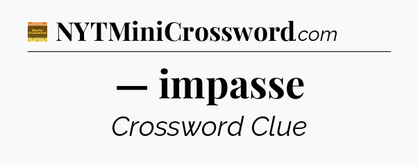— impasse - Eugene Sheffer Crossword