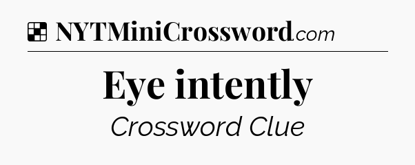 Solution: Eye intently - NYT Crossword