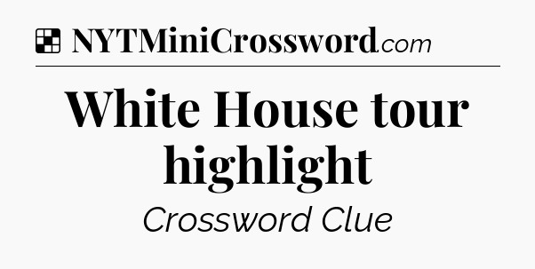 Solution: White House tour highlight - NYT Crossword