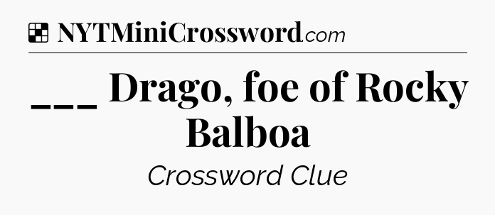 Solution: ___ Drago, foe of Rocky Balboa - NYT Crossword