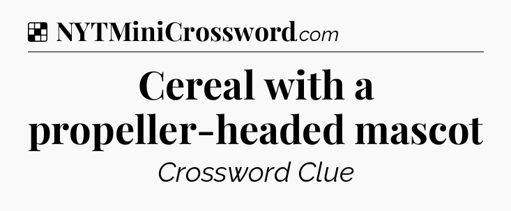 Solution: Cereal with a propeller-headed mascot - NYT Crossword