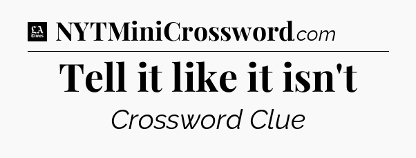 Tell it like it isn't - LA Times Crossword