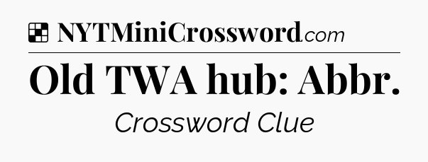 Solution: Old TWA hub: Abbr - NYT Crossword