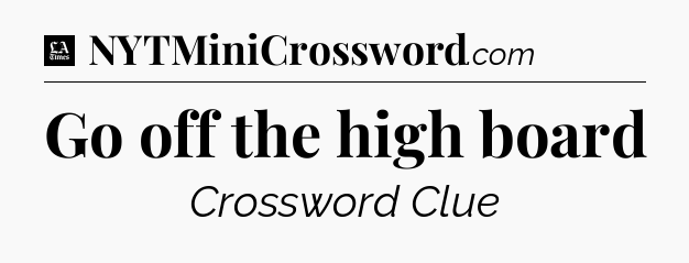 Go off the high board - LA Times Crossword