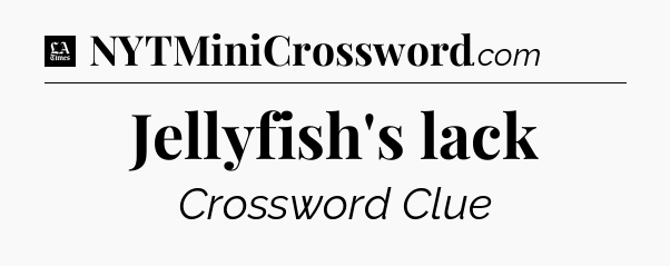 Jellyfish's lack - LA Times Crossword