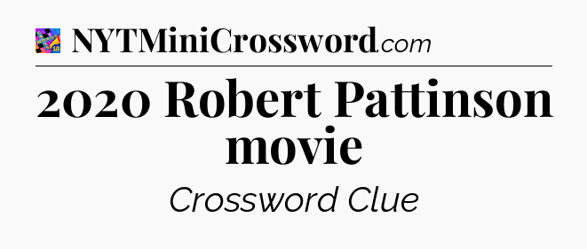 2020 Robert Pattinson movie Crossword Clue