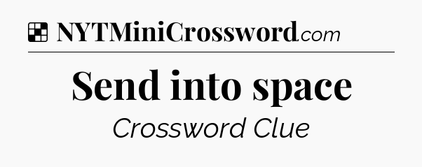 Solution: Send into space - NYT Crossword
