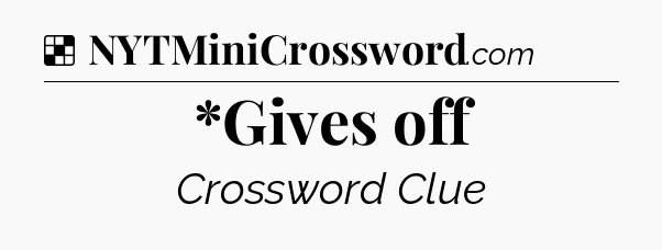 Solution: *Gives off - NYT Crossword