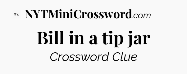 Bill in a tip jar - WSJ Crossword