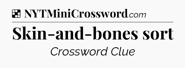 Solution: Skin-and-bones sort - NYT Crossword
