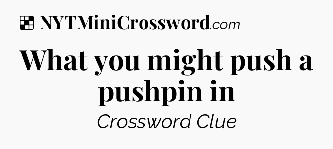 Solution: What you might push a pushpin in - NYT Crossword
