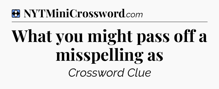 Solution: What you might pass off a misspelling as - NYT Mini Crossword