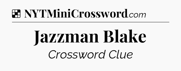 Solution: Jazzman Blake - NYT Crossword