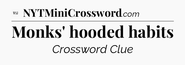Monks' hooded habits - WSJ Crossword
