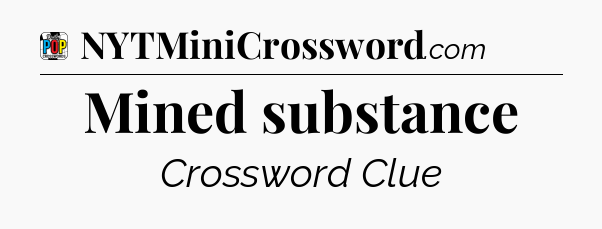 Mined substance Crossword Clue