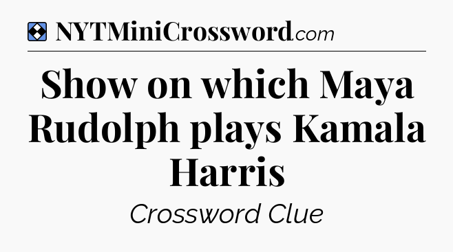 Solution: Show on which Maya Rudolph plays Kamala Harris - NYT Mini Crossword