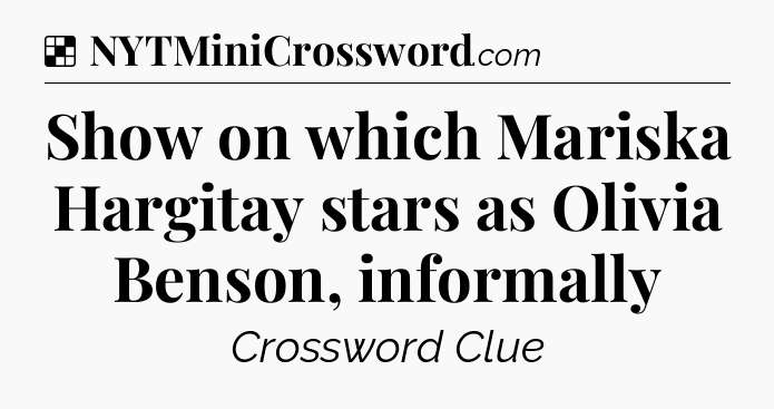 Solution: Show on which Mariska Hargitay stars as Olivia Benson, informally - NYT Crossword