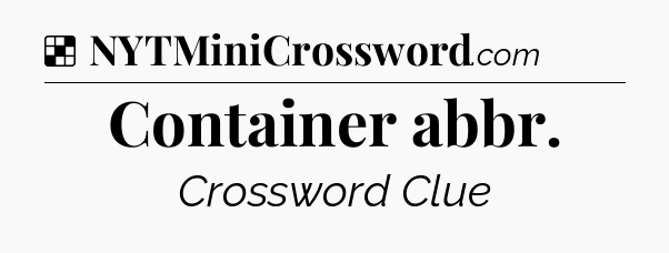 Solution: Container abbr - NYT Crossword