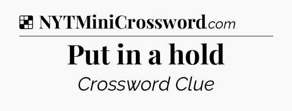 Solution: Put in a hold - NYT Crossword