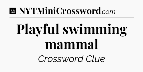Playful swimming mammal - LA Times Crossword