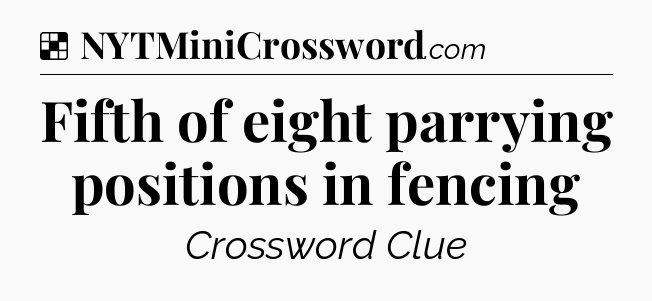 Solution: Fifth of eight parrying positions in fencing - NYT Crossword