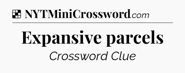 Solution: Expansive parcels - NYT Crossword