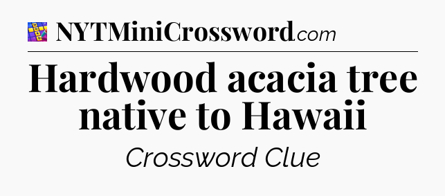 Hardwood acacia tree native to Hawaii Codycross