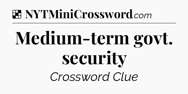 Medium-term govt. security NYT Crossword