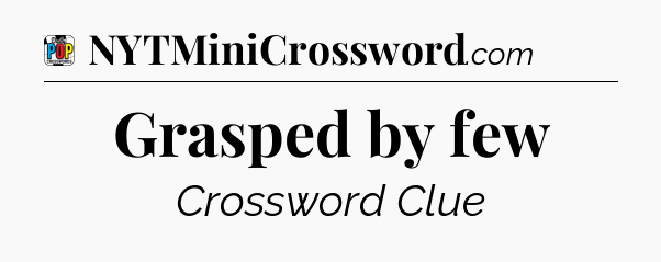 Grasped by few Crossword Clue