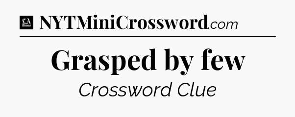 Grasped by few - LA Times Crossword