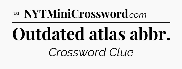 Outdated atlas abbr - WSJ Crossword