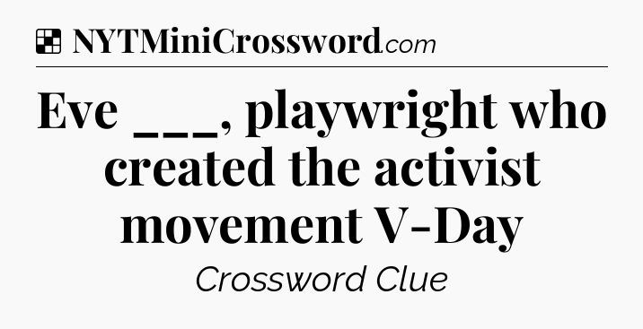 Solution: Eve ___, playwright who created the activist movement V-Day - NYT Crossword