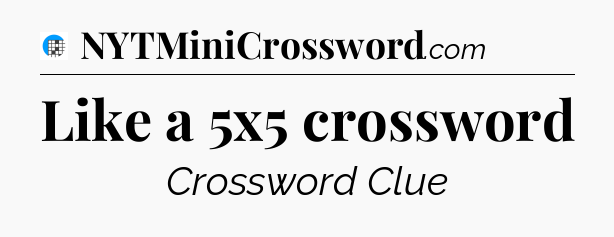 Like a 5x5 crossword Crossword Clue