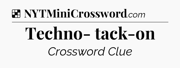 Solution: Techno- tack-on - NYT Crossword