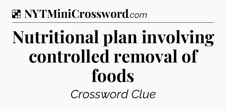 Solution: Nutritional plan involving controlled removal of foods - NYT Crossword