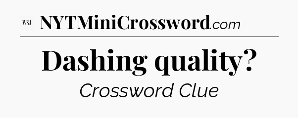 Dashing quality - WSJ Crossword