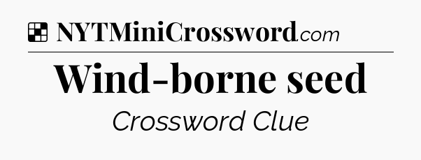 Solution: Wind-borne seed - NYT Crossword
