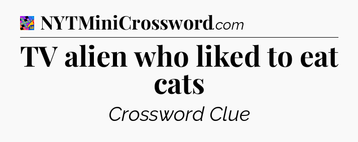 TV alien who liked to eat cats Crossword Clue