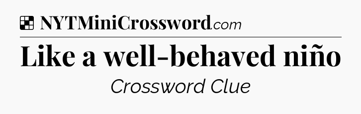 Solution: Like a well-behaved niño - NYT Crossword