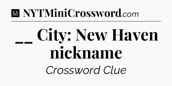 __ City: New Haven nickname - LA Times Crossword