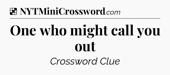 Solution: One who might call you out - NYT Crossword