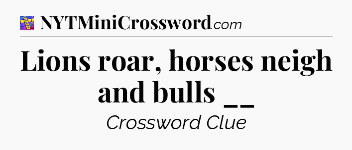 Lions roar, horses neigh and bulls __ Codycross