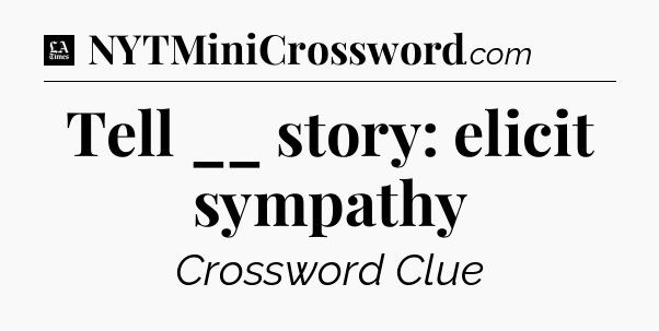 Tell __ story: elicit sympathy - LA Times Crossword