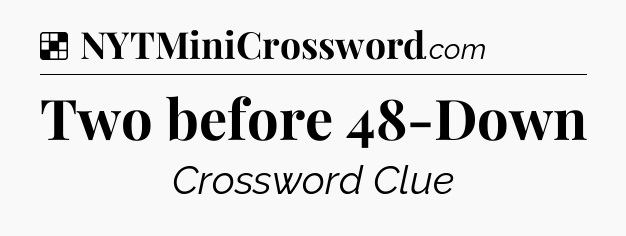 Solution: Two before 48-Down - NYT Crossword