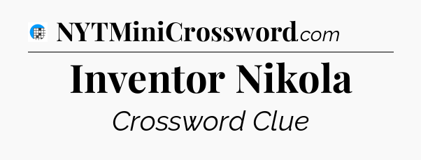 Inventor Nikola Crossword Clue
