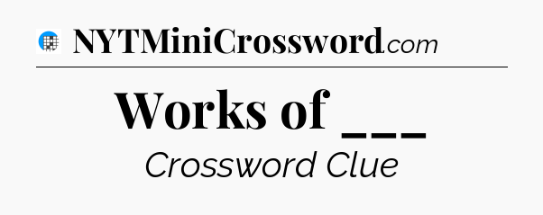 Works of ___ Crossword Clue